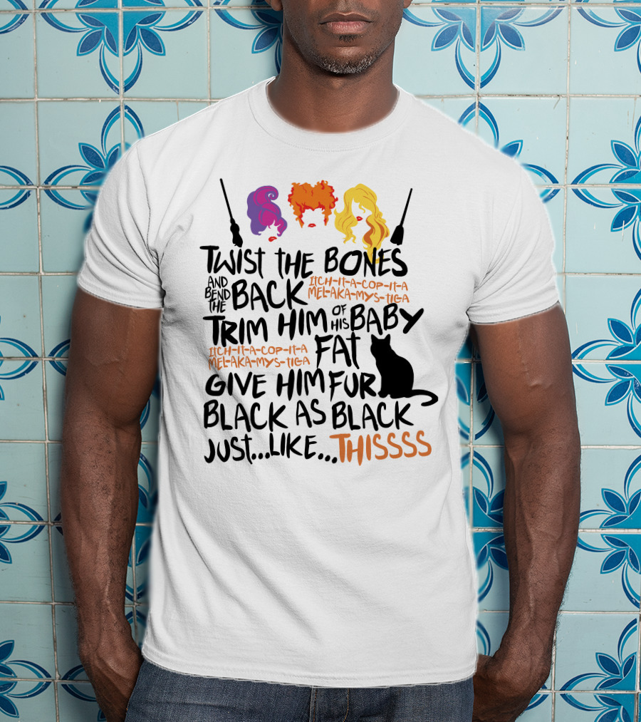 Twist The Bones Bend The Back Trim Him Of His Baby Fat Give Him Fur Black As Black Cat Thissss T-Shirt