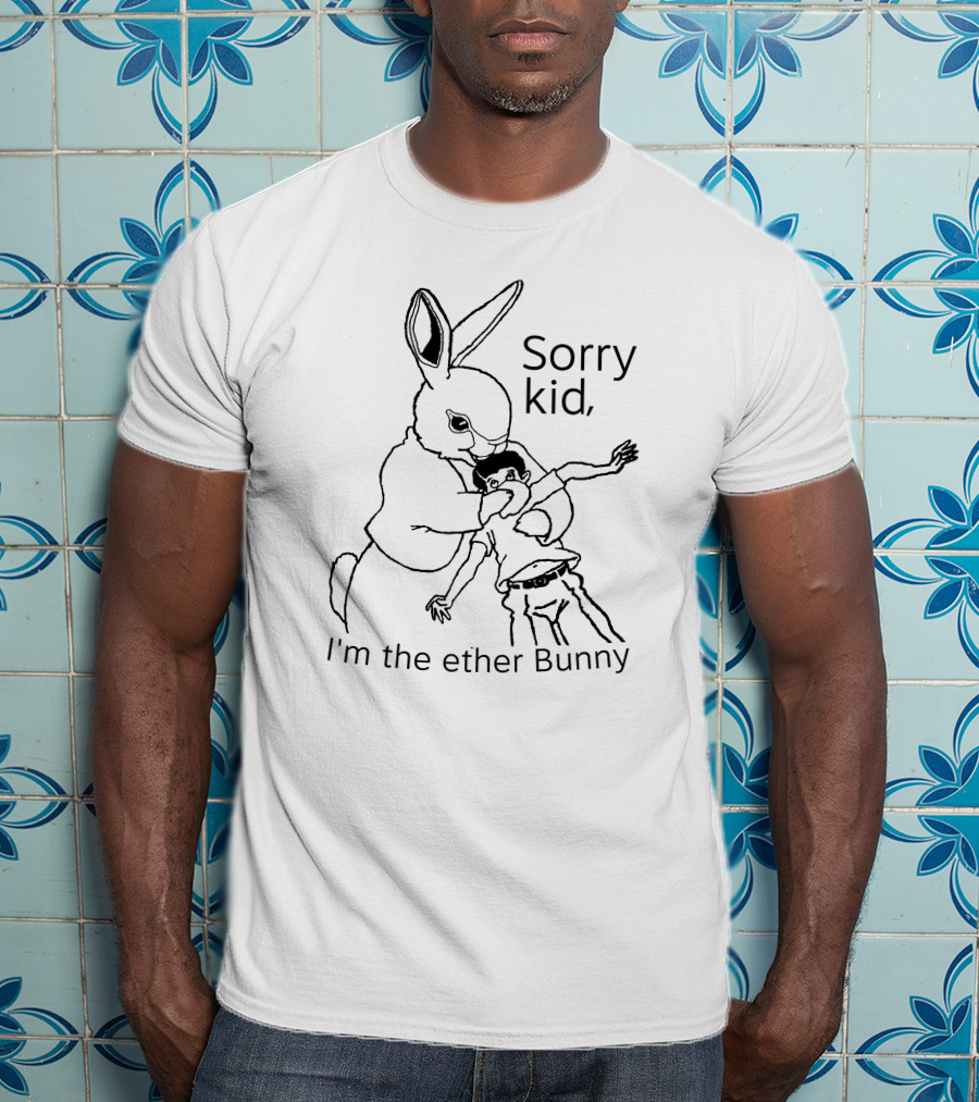 Sorry Kid I'm The Ether Bunny T-Shirt