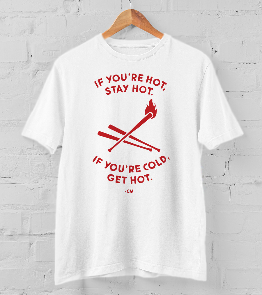 If You're Hot Stay Hot If You're Cold Get Hot CM Crossed Bat Flame T-Shirt