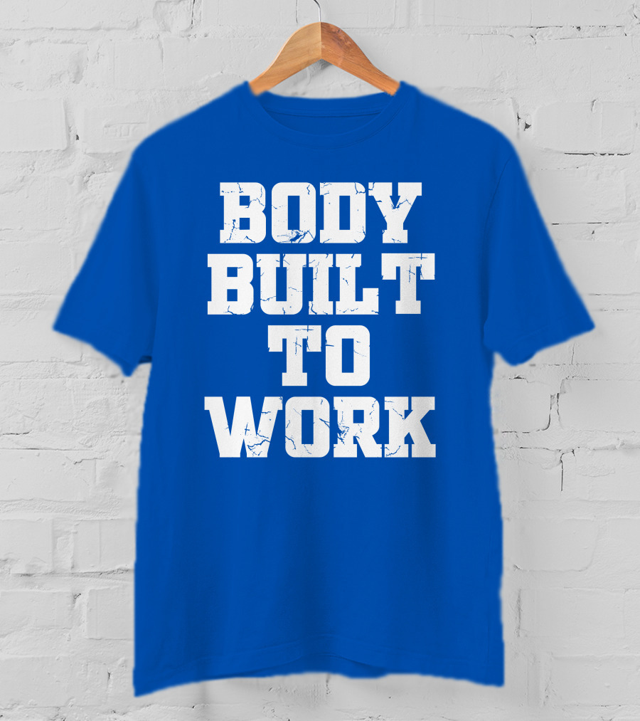 Body Built To Work Motivation Strength T-Shirt