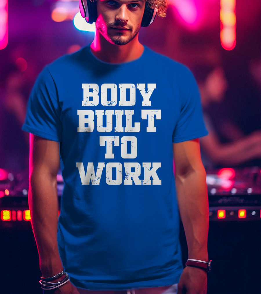 Body Built To Work Motivation Strength T-Shirt