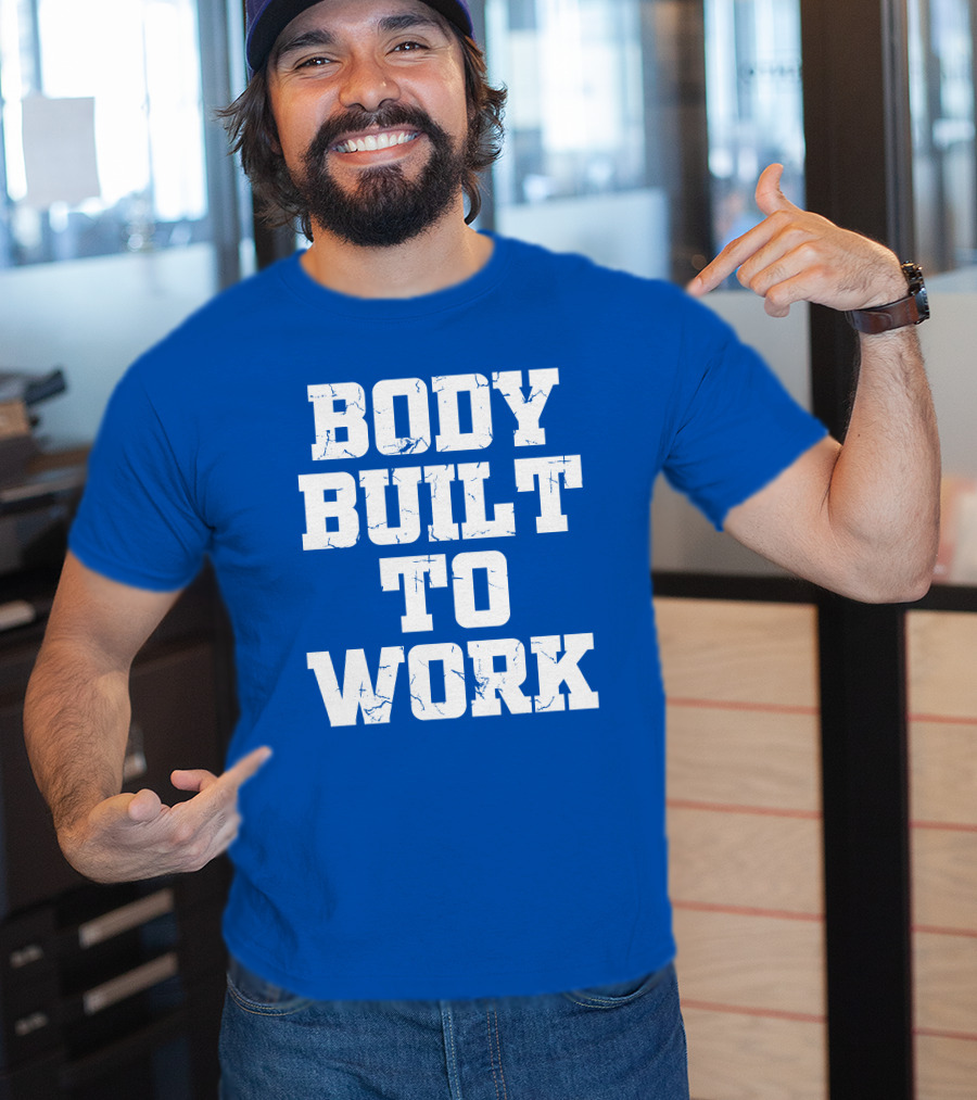 Body Built To Work Motivation Strength T-Shirt