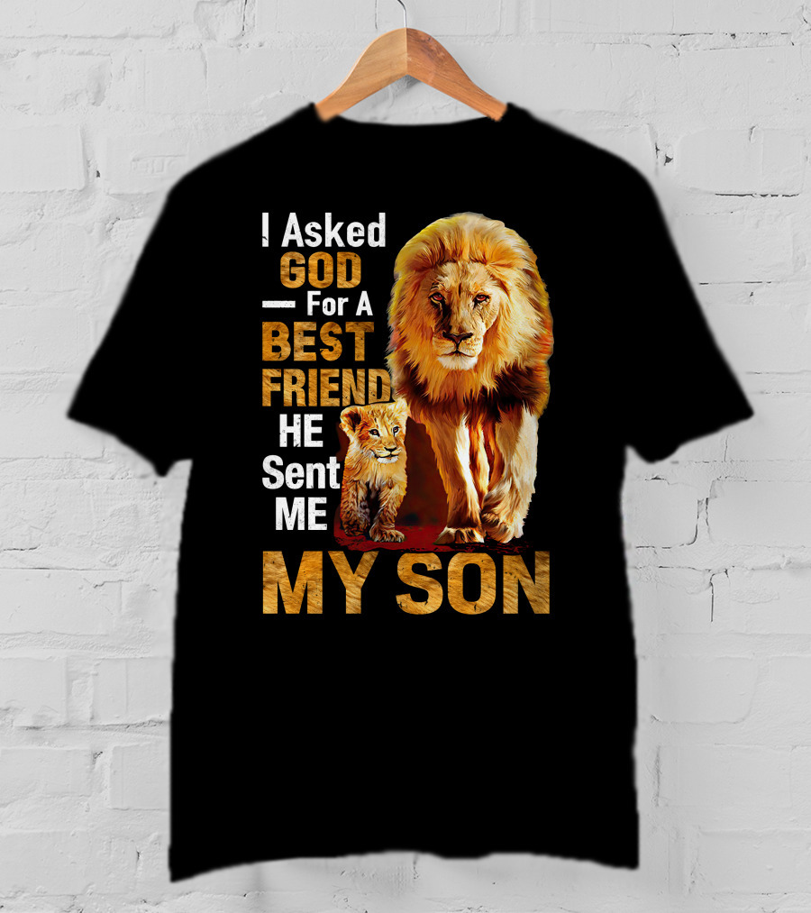 I Asked God For A Best Friend He Sent Me My Son Lion And Cub T-Shirt