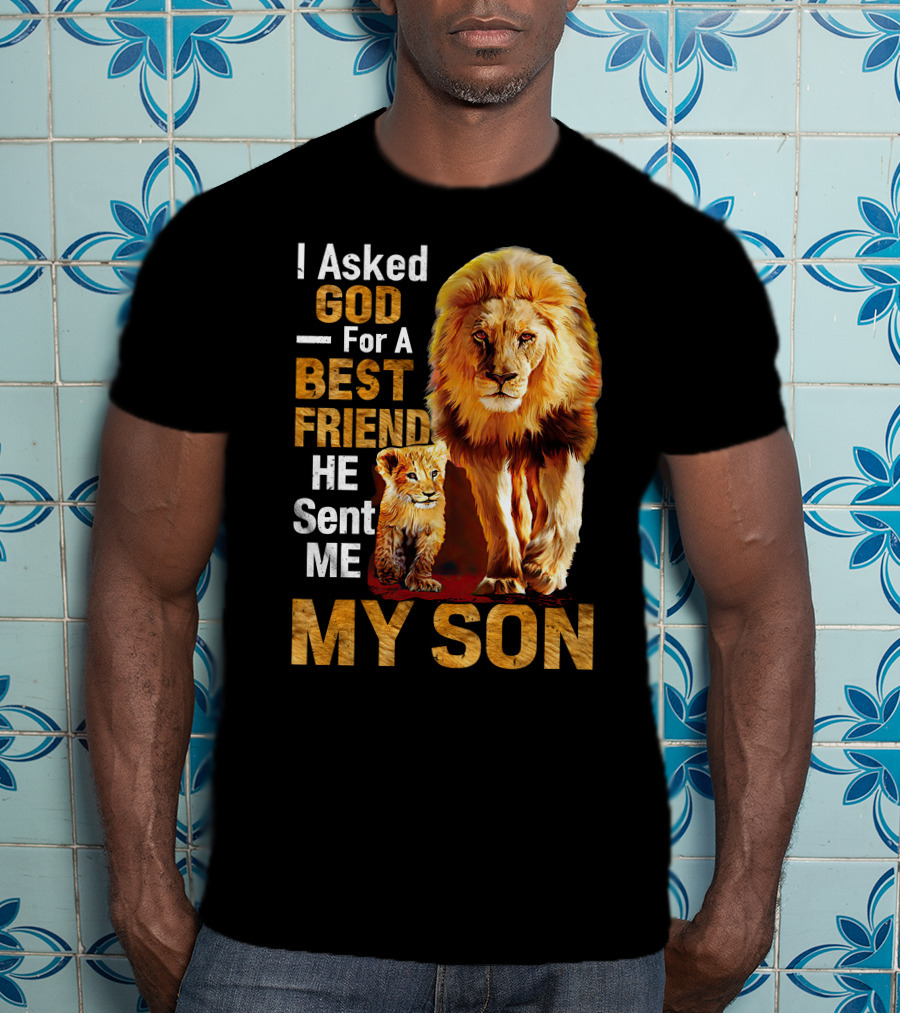 I Asked God For A Best Friend He Sent Me My Son Lion And Cub T-Shirt
