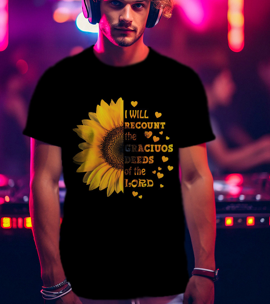 I Will Recount The Gracious Words Of The Lord Sunflower Hearts T-Shirt