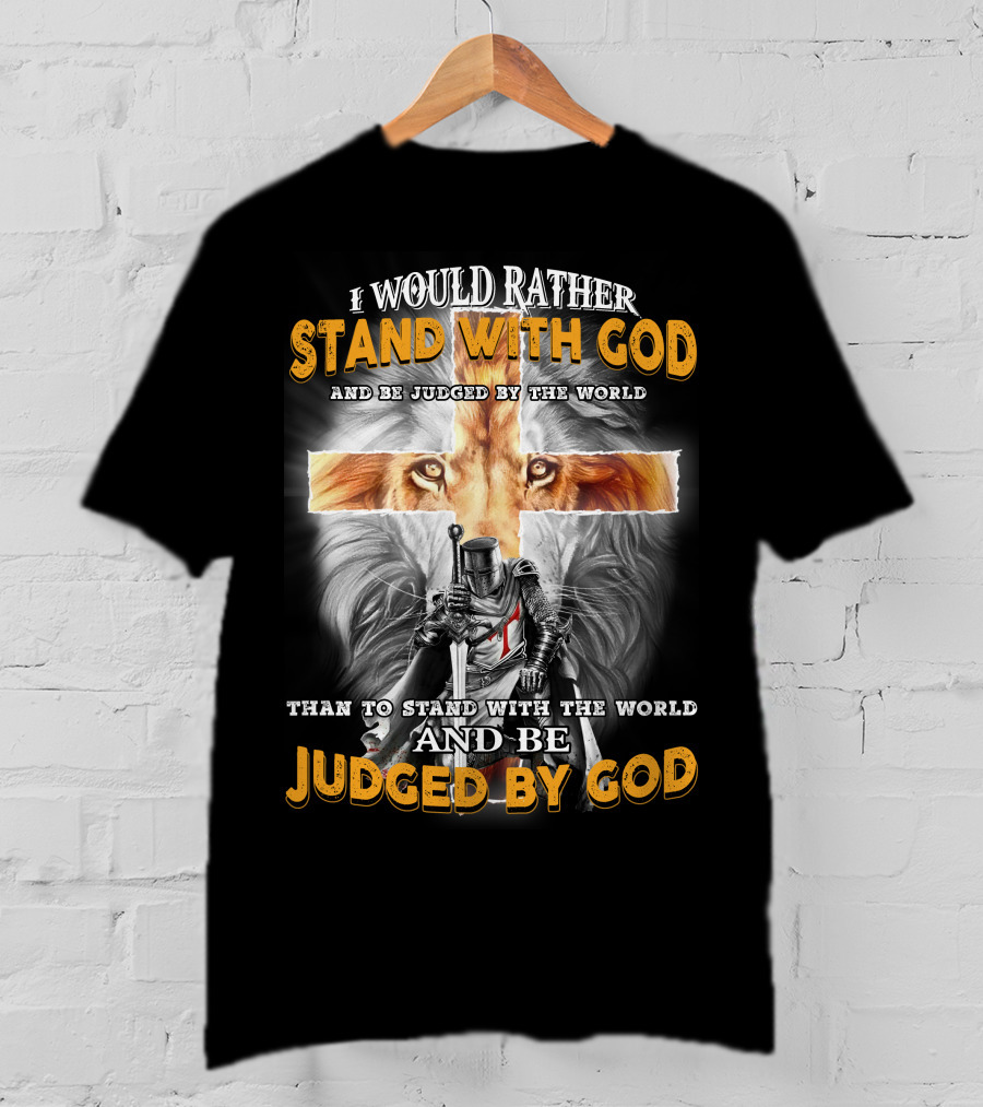 I Would Rather Stand With God Lion Knight Cross Judged By World T-Shirt