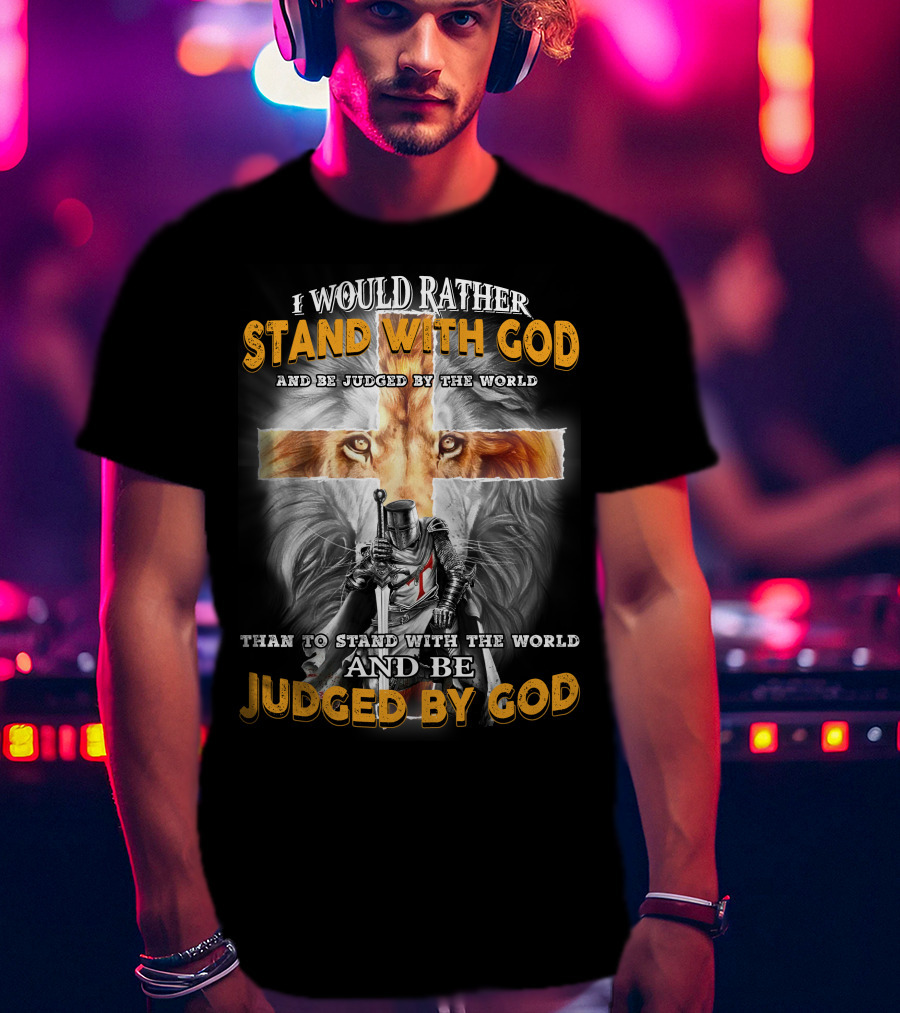 I Would Rather Stand With God Lion Knight Cross Judged By World T-Shirt