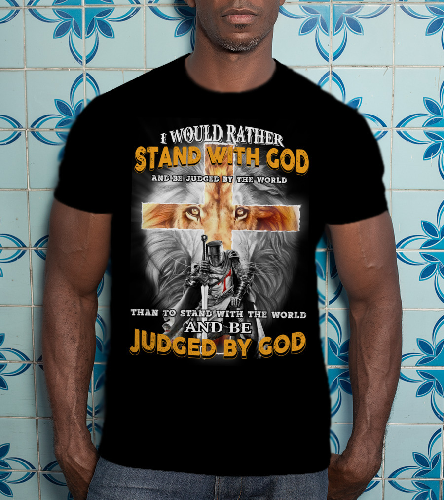 I Would Rather Stand With God Lion Knight Cross Judged By World T-Shirt