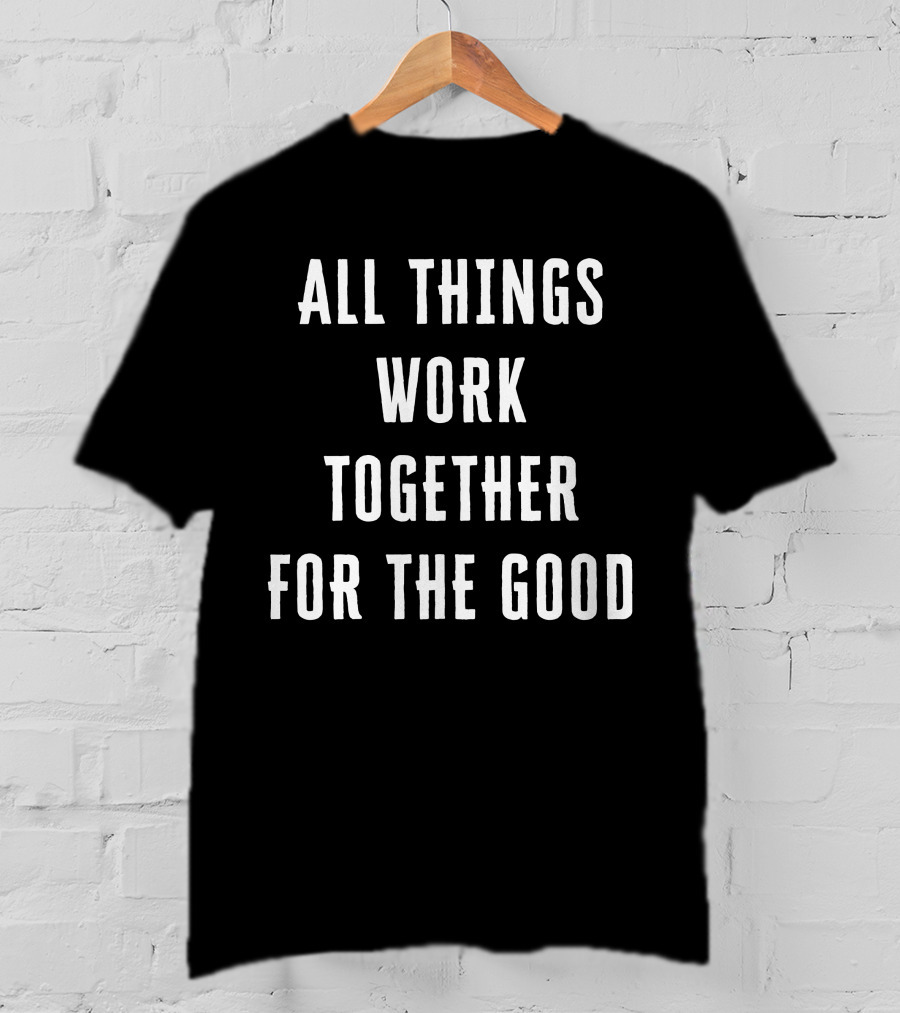 All Things Work Together For The Good T-Shirt