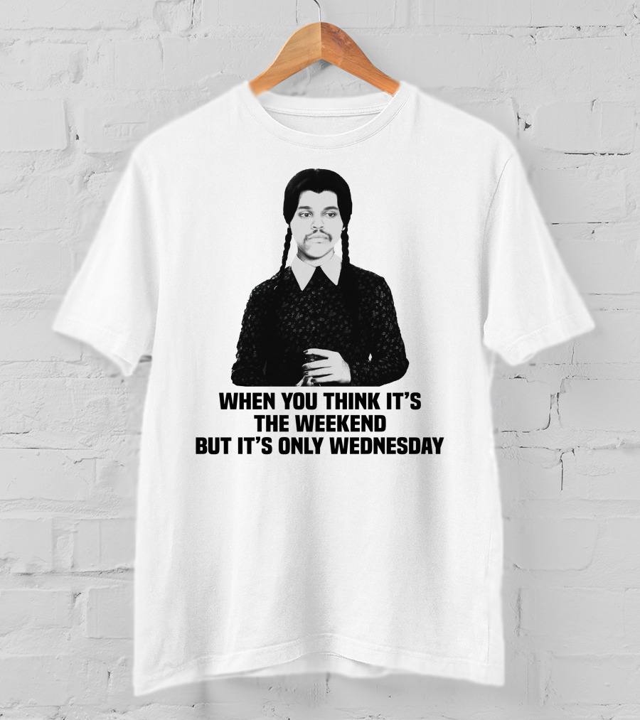 When You Think It's The Weekend But It's Only Wednesday Addams Family T-Shirt