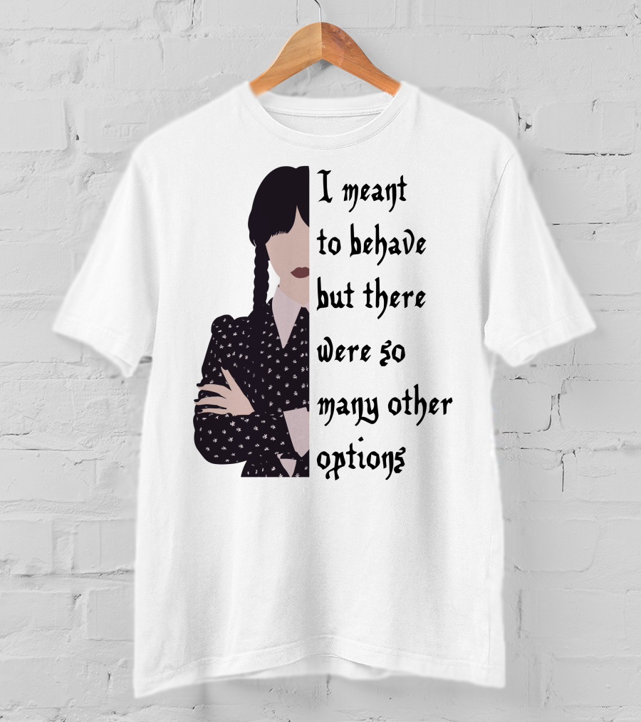 I Meant To Behave But There Were So Many Other Options Wednesday Addams T-Shirt