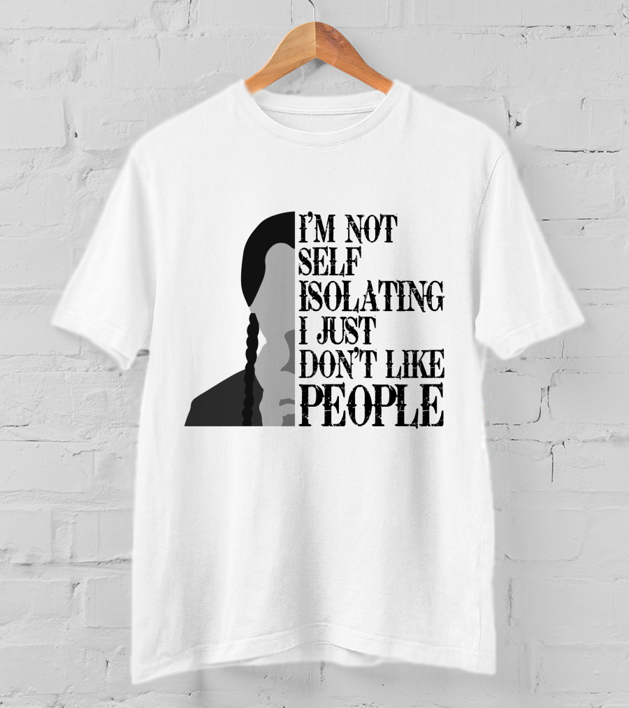 I'm Not Self Isolating I Just Don't Like People T-Shirt