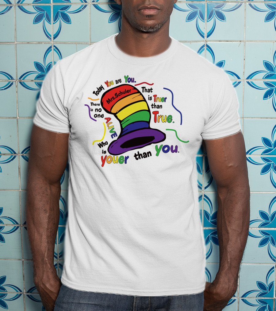 Today You Are You Mrs. Schuler Rainbow Hat Alive Who Is Youer Than You True T-Shirt