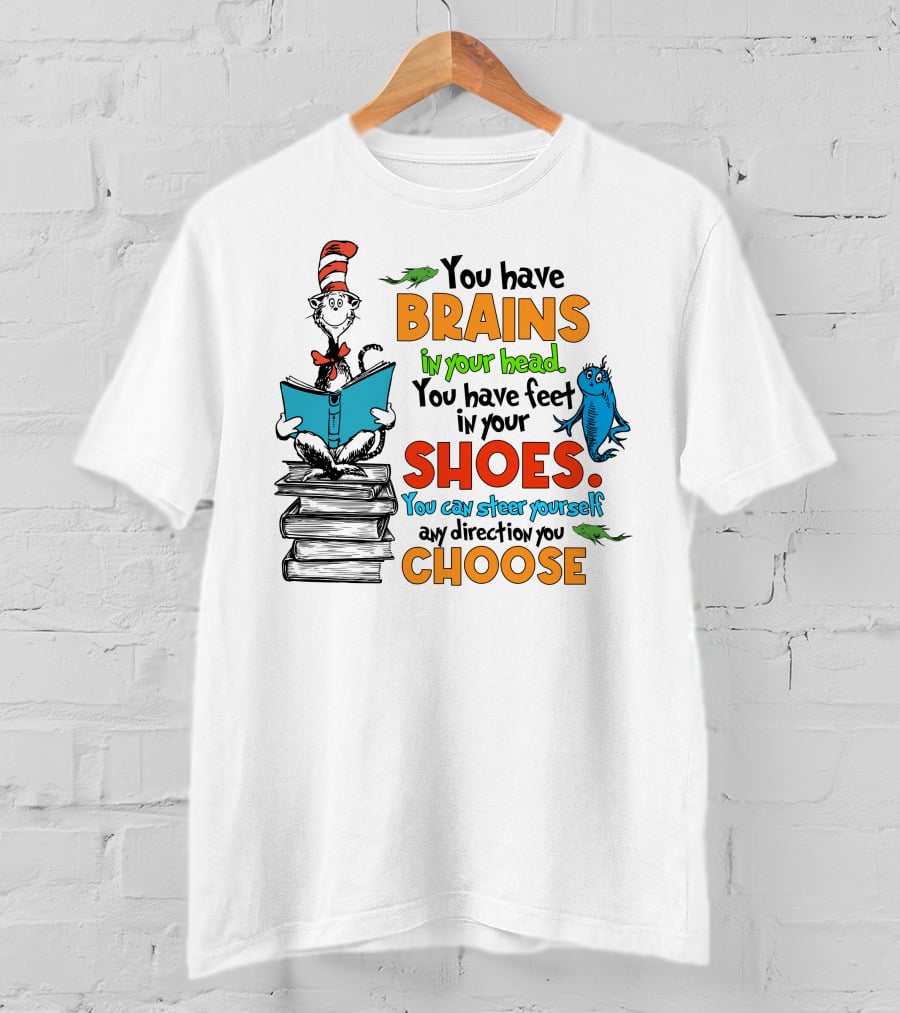 Dr. Seuss You Have Brains In Your Head You Have Feet In Your Shoes Cat In The Hat And Fish T-Shirt