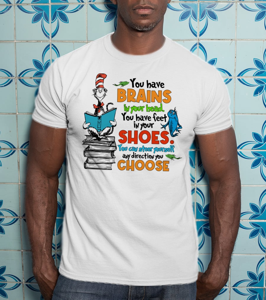 Dr. Seuss You Have Brains In Your Head You Have Feet In Your Shoes Cat In The Hat And Fish T-Shirt