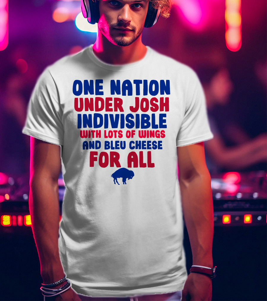 One Nation Under Josh Indivisible With Lots Of Wings And Bleu Cheese For All Buf T-Shirt