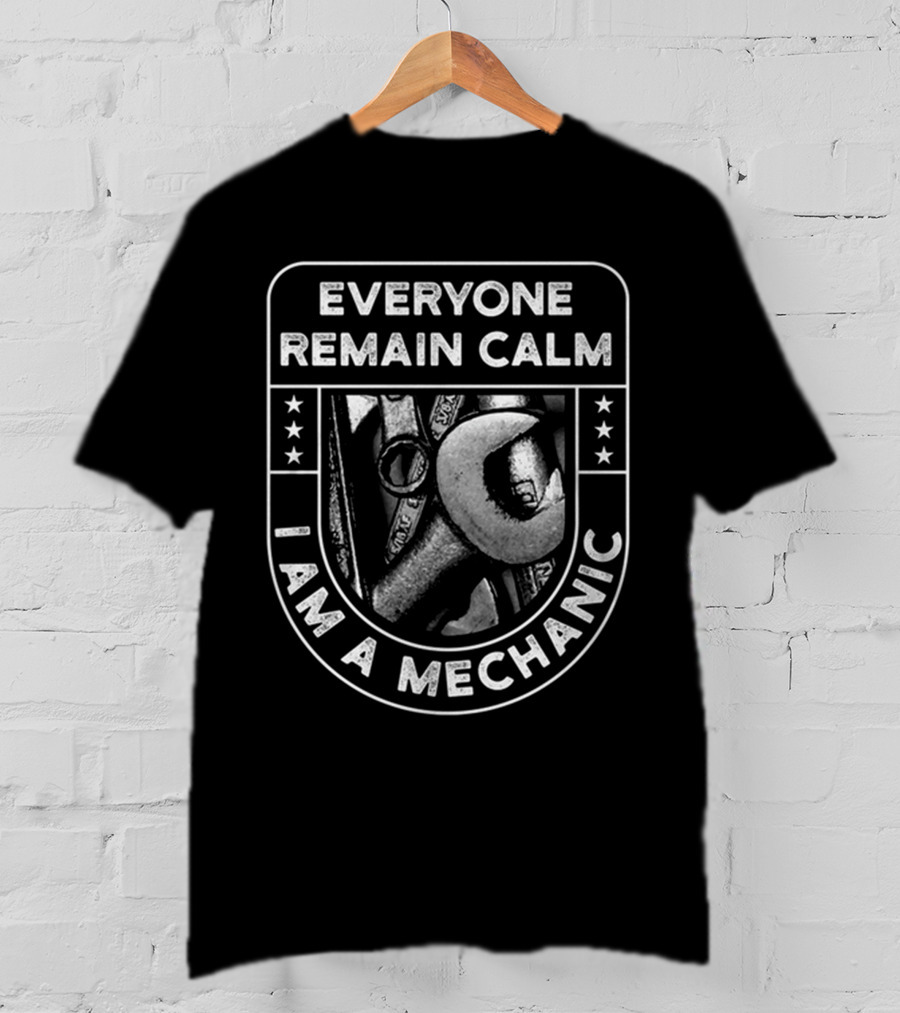 Everyone Remain Calm I Am A Mechanic T-Shirt