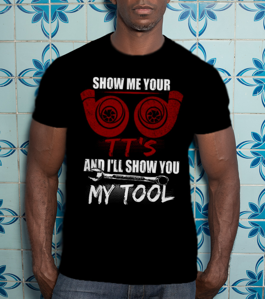 Show ME Your Tt's And I'll Show You My Tool T-Shirt