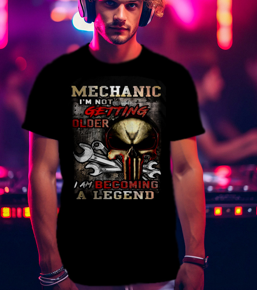 Mechanic I'm Not Getting Older I Am Becoming A Legend T-Shirt