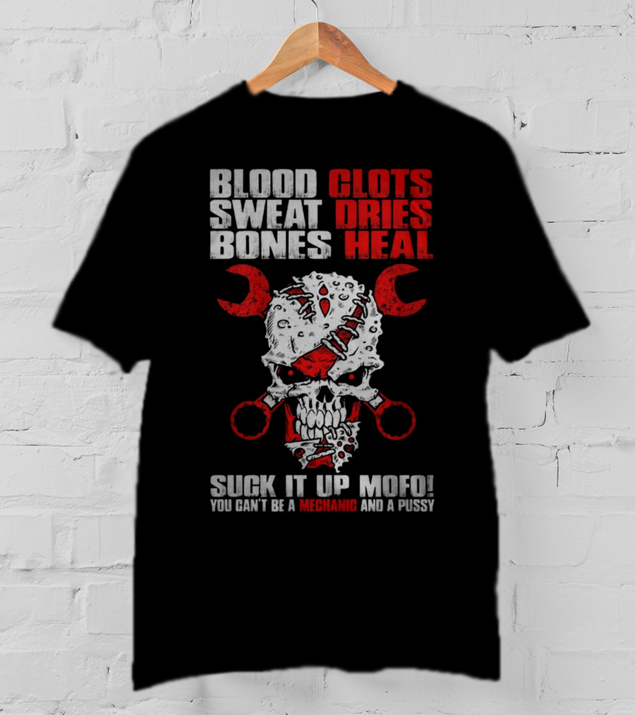 Blood Clots Sweat Dries Bones Heal Mechanic Mofo T-Shirt