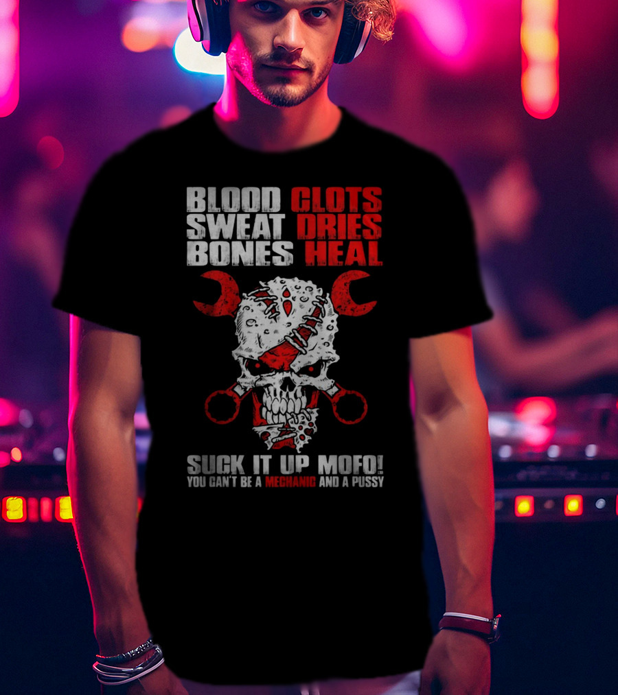 Blood Clots Sweat Dries Bones Heal Mechanic Mofo T-Shirt