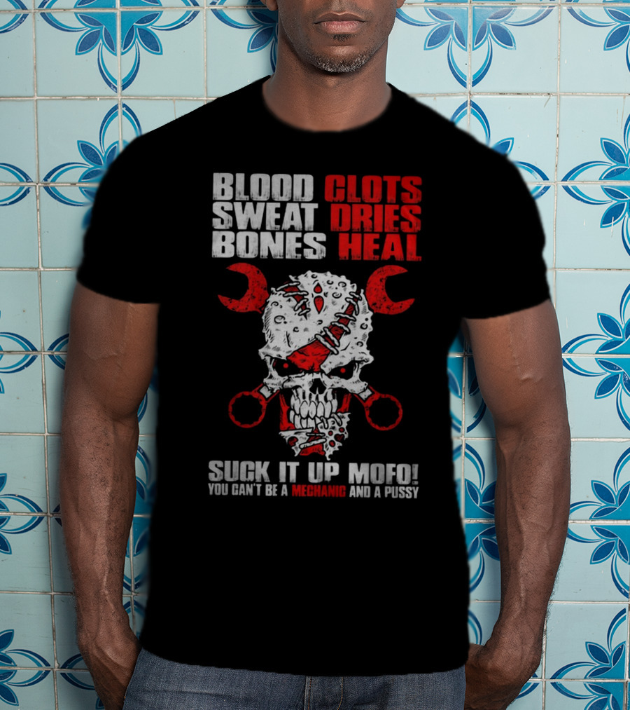 Blood Clots Sweat Dries Bones Heal Mechanic Mofo T-Shirt