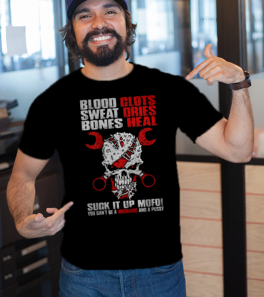 Blood Clots Sweat Dries Bones Heal Mechanic Mofo T-Shirt