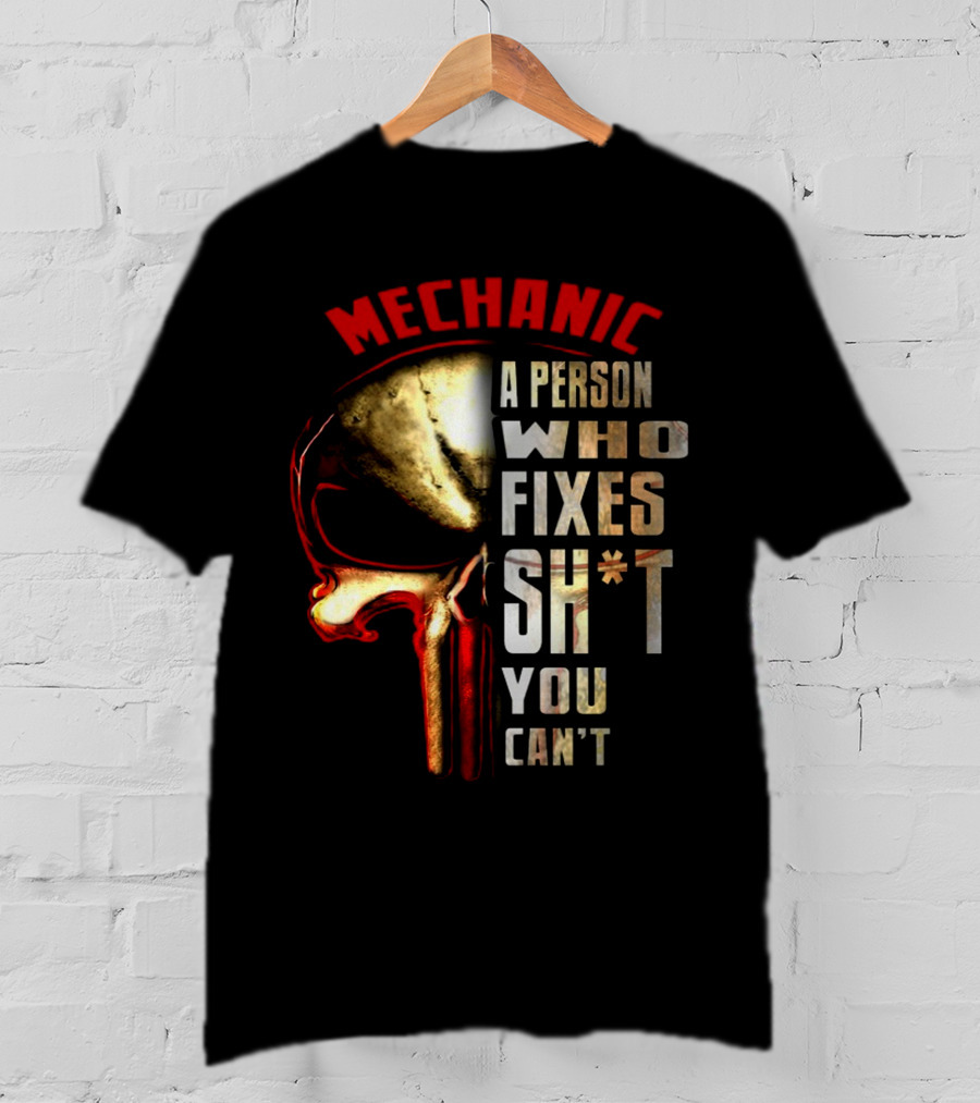 MECHANIC A PERSON WHO FIXES SH*T YOU CAN'T T-Shirt