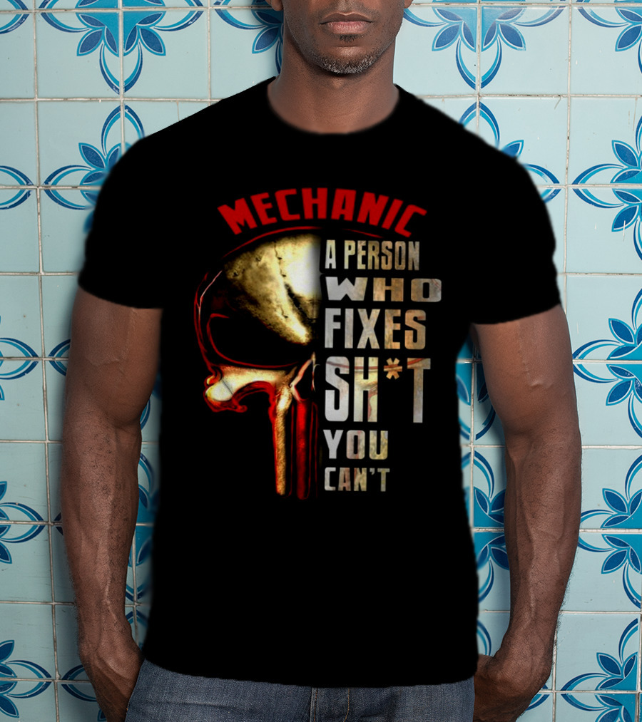MECHANIC A PERSON WHO FIXES SH*T YOU CAN'T T-Shirt