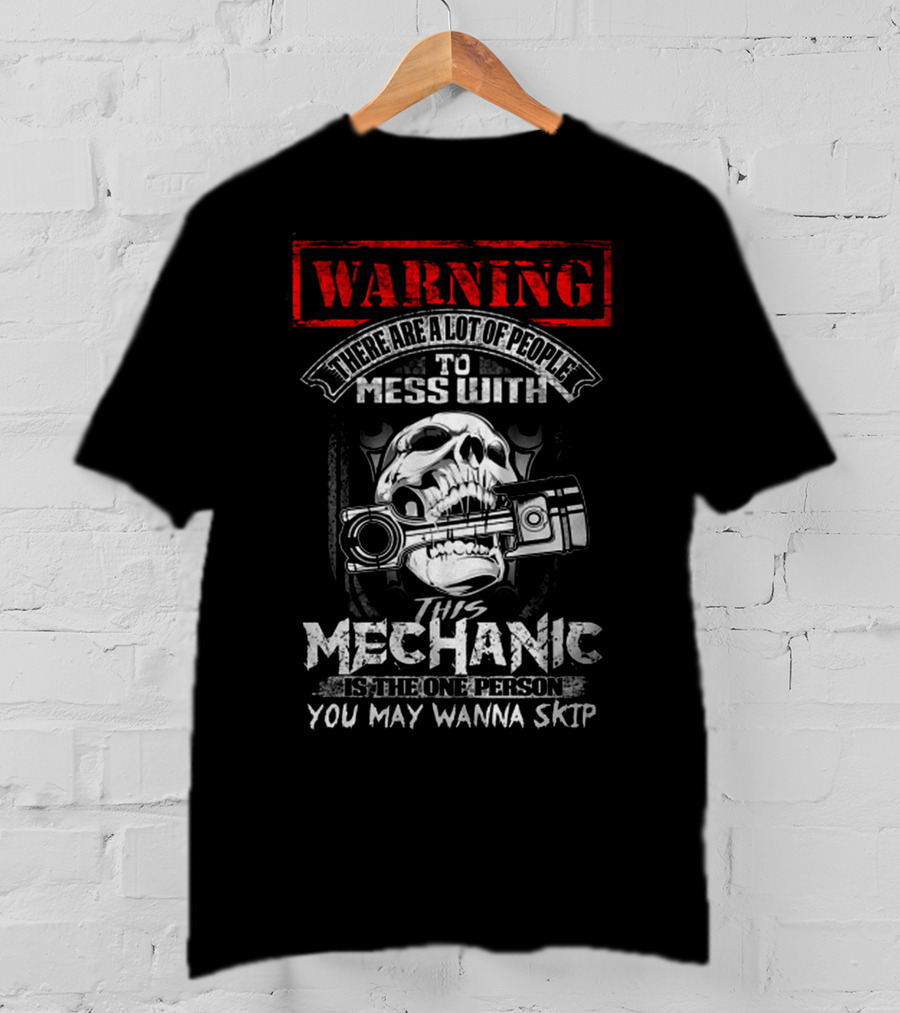 Warning There Are A Lot Of People To Mess With This Mechanic Is The One Person You May Wanna Skip T-Shirt