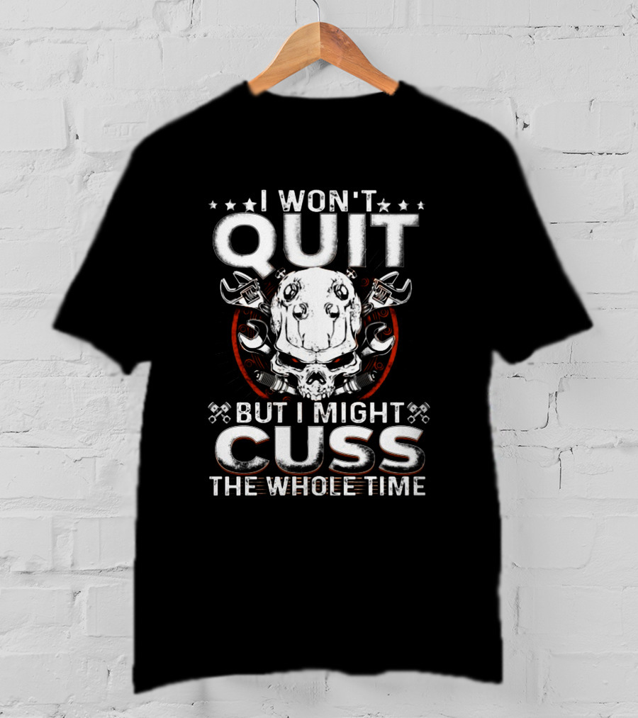 I Won't Quit But I Might Cuss The Whole Time T-Shirt