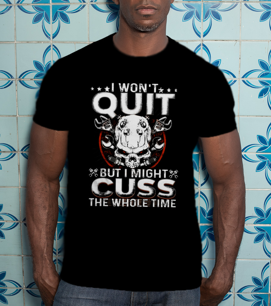 I Won't Quit But I Might Cuss The Whole Time T-Shirt