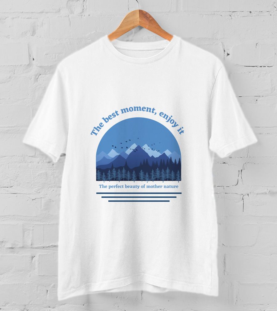 The Best Moment Enjoy It Perfect Beauty Of Mother Nature T-Shirt