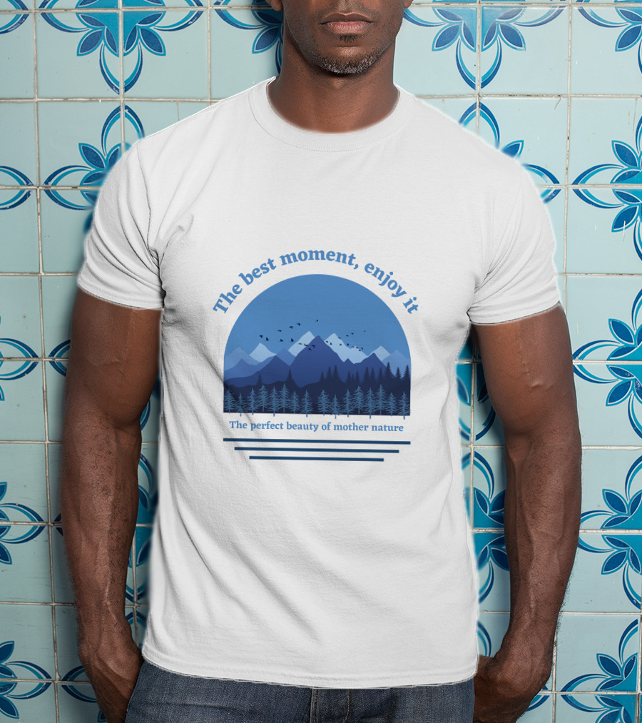 The Best Moment Enjoy It Perfect Beauty Of Mother Nature T-Shirt
