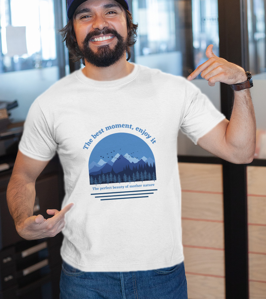 The Best Moment Enjoy It Perfect Beauty Of Mother Nature T-Shirt
