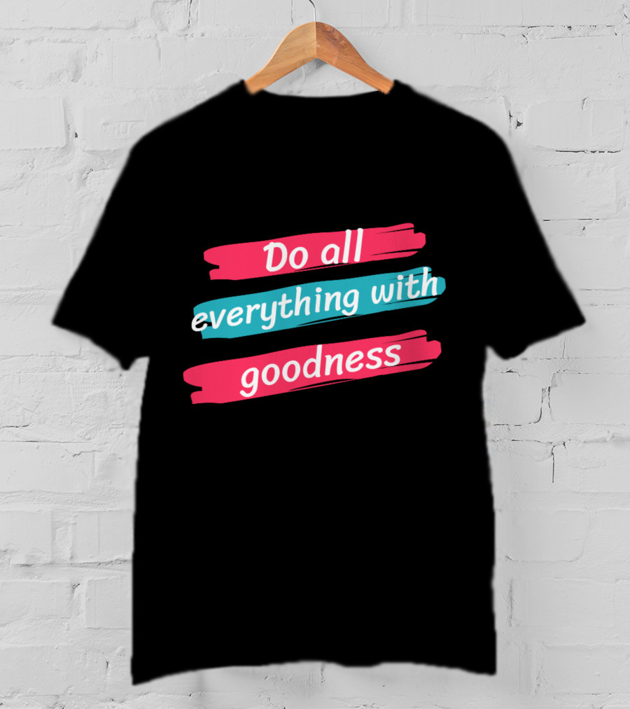 Do All Everything With Goodness Brush Stroke T-Shirt