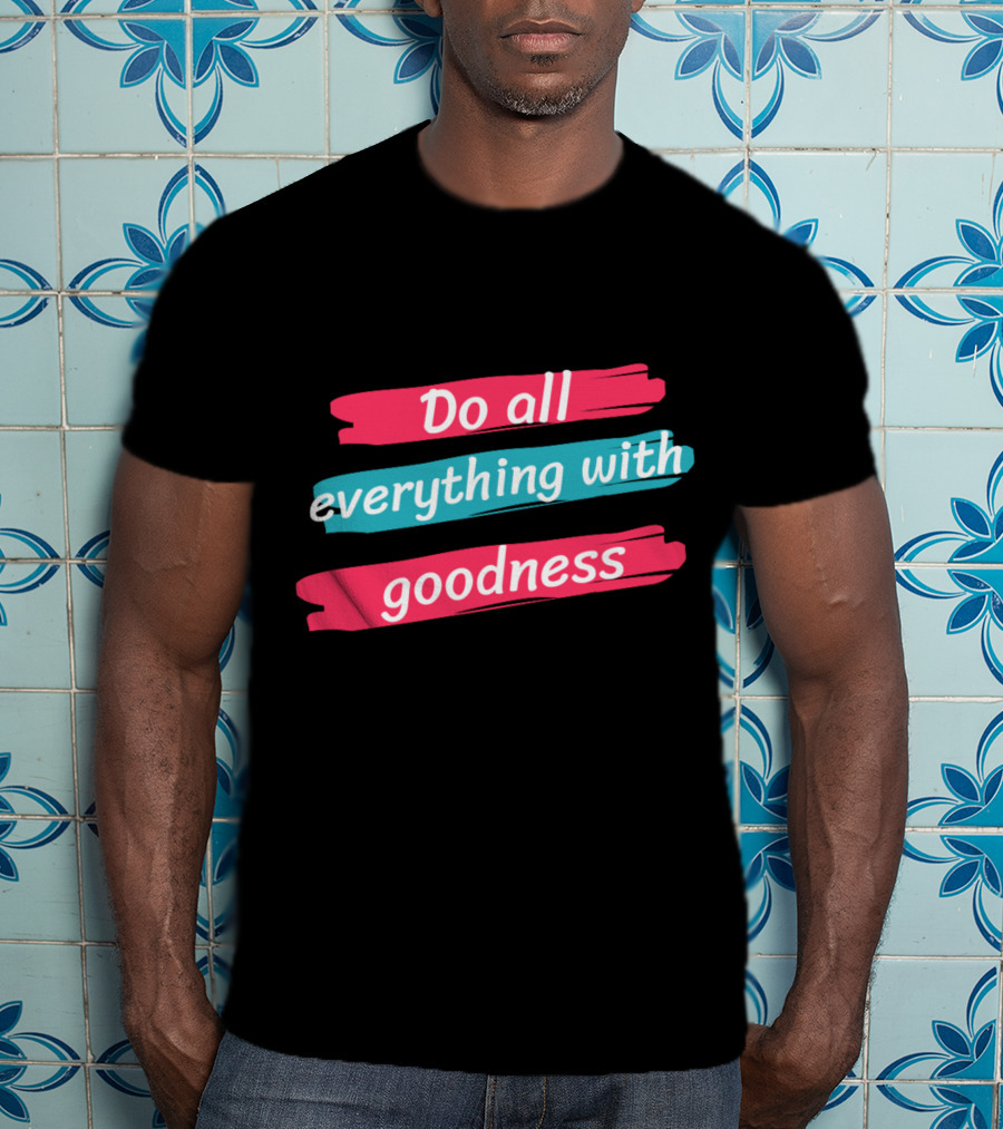 Do All Everything With Goodness Brush Stroke T-Shirt