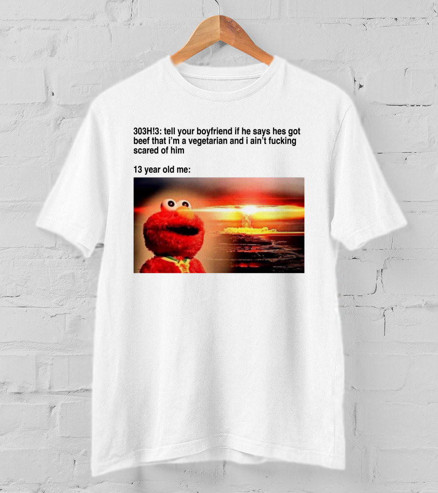 303H3 Tell Your Boyfriend Elmo Meme 13 Year Old Me Vegetarian Beef Scared T-Shirt