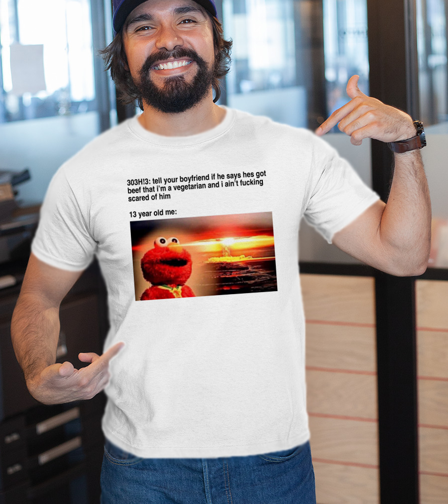 303H3 Tell Your Boyfriend Elmo Meme 13 Year Old Me Vegetarian Beef Scared T-Shirt