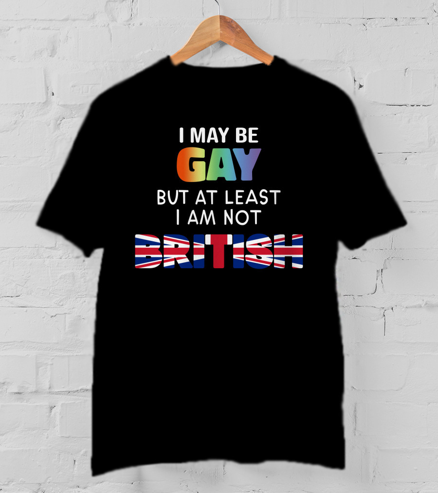 I May Be Gay But At Least I'm Not British Shirt With Rainbow And Union Jack Flag T-Shirt