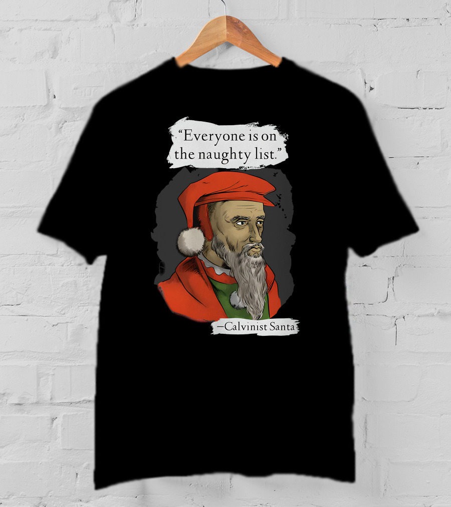 Calvinist Santa Everyone Is On The Naughty List T-Shirt