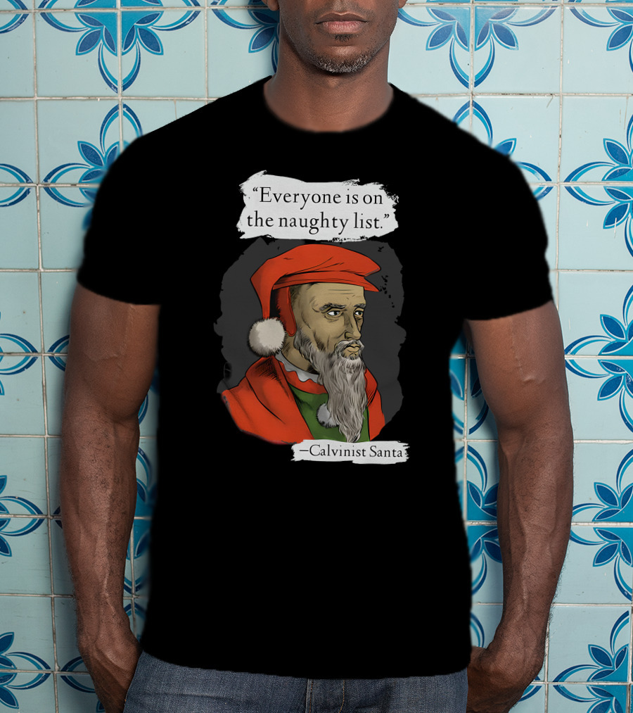 Calvinist Santa Everyone Is On The Naughty List T-Shirt
