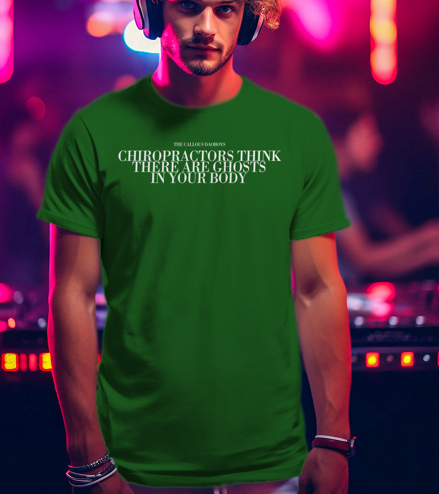 The Callous Daoboys Chiropractors Think There Are Ghosts In Your Body T-Shirt
