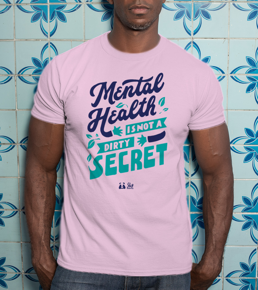 Mental Health Is Not A Dirty Secret Shy Balnz T-Shirt