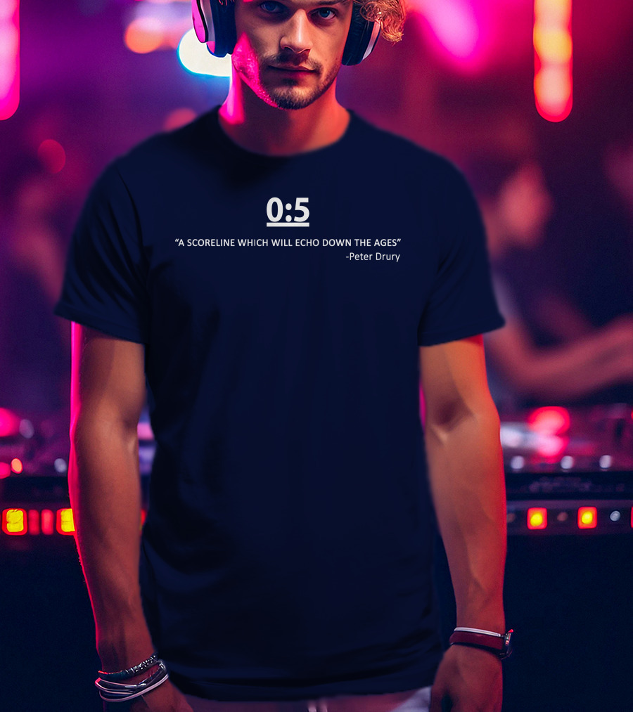 0:5 Quote Peter Drury A Scoreline Which Will Echo Down The Ages T-Shirt