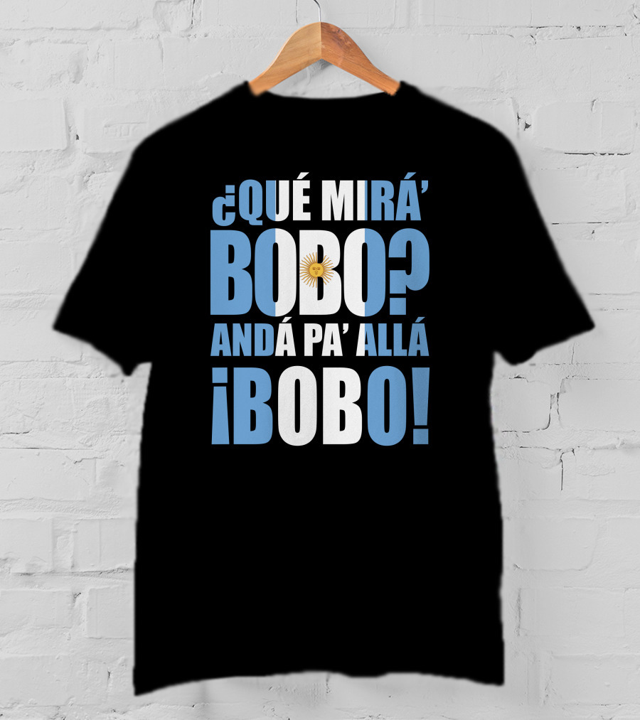 Que Mira Bobo Anda Pa Alla Bobo Argentina Flag Emblem T-Shirt