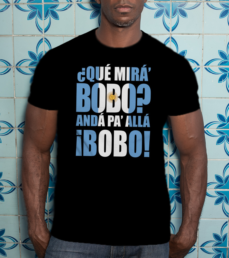 Que Mira Bobo Anda Pa Alla Bobo Argentina Flag Emblem T-Shirt