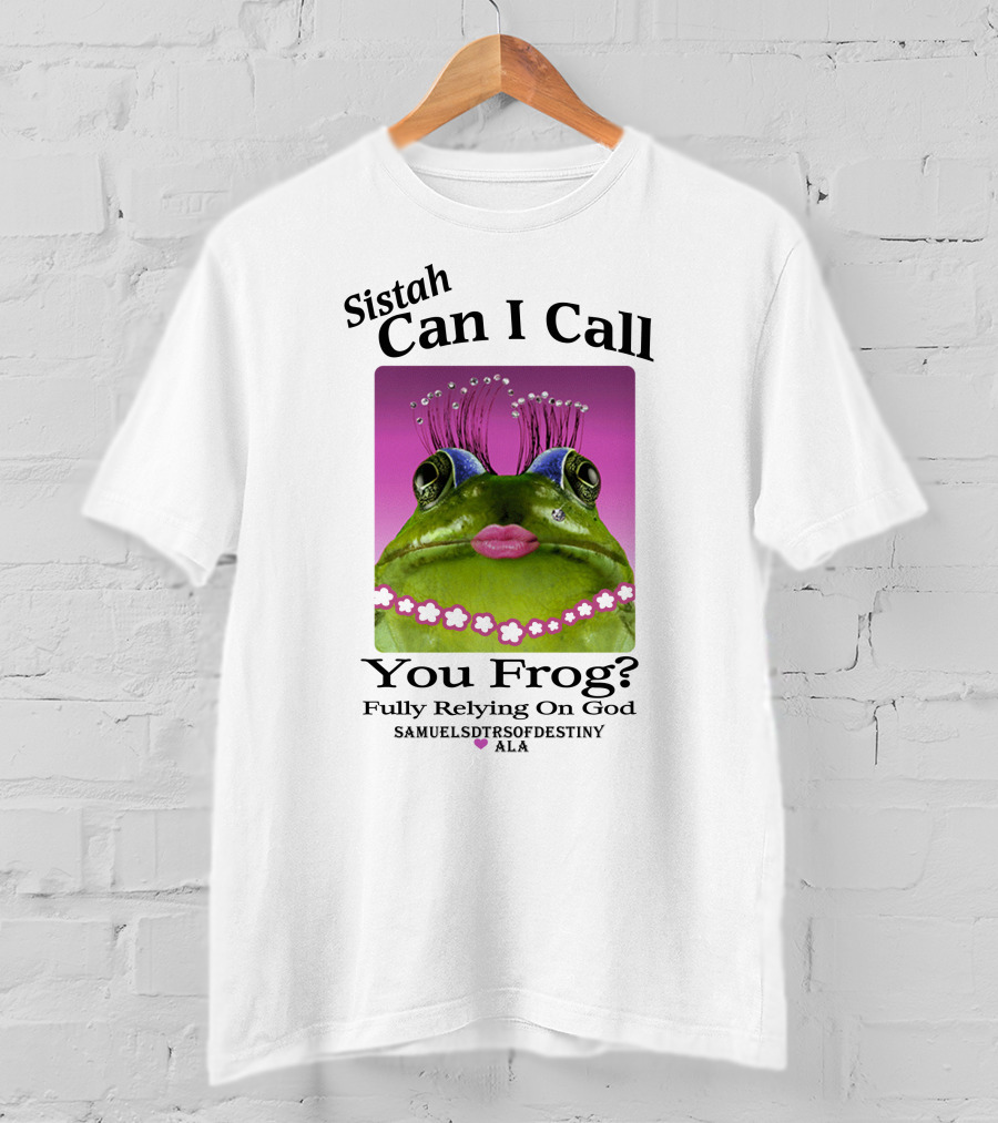 Sistah Can I Call You Frog Fully Relying On God Samuels Daughters Of Destiny ALA T-Shirt