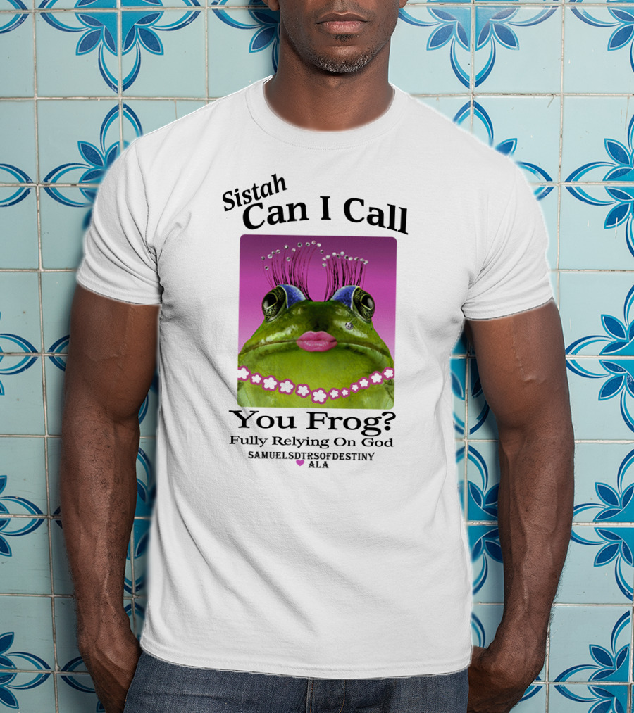 Sistah Can I Call You Frog Fully Relying On God Samuels Daughters Of Destiny ALA T-Shirt
