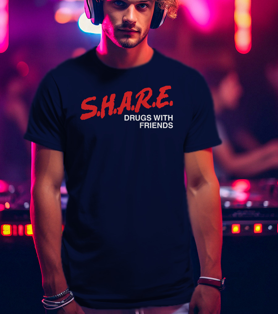 S.H.A.R.E. Drugs With Friends T-Shirt
